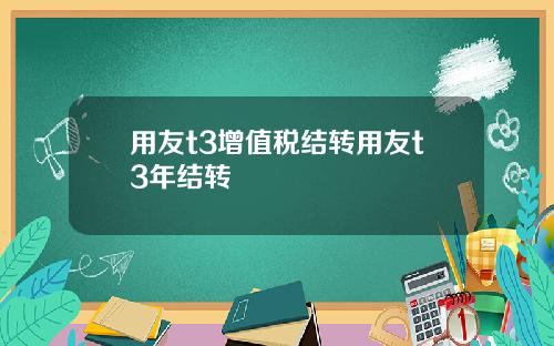 用友t3增值税结转用友t3年结转