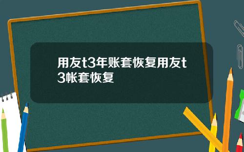 用友t3年账套恢复用友t3帐套恢复