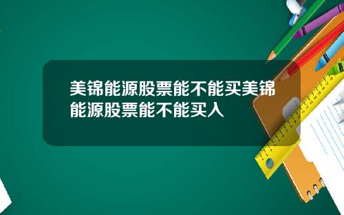 美锦能源股票能不能买美锦能源股票能不能买入