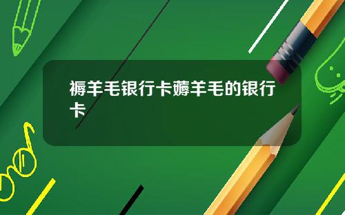 褥羊毛银行卡薅羊毛的银行卡