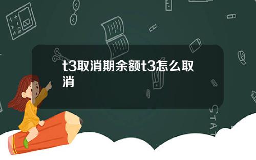 t3取消期余额t3怎么取消