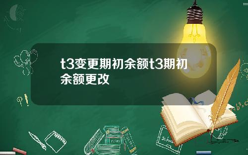 t3变更期初余额t3期初余额更改