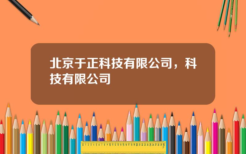 北京于正科技有限公司，科技有限公司