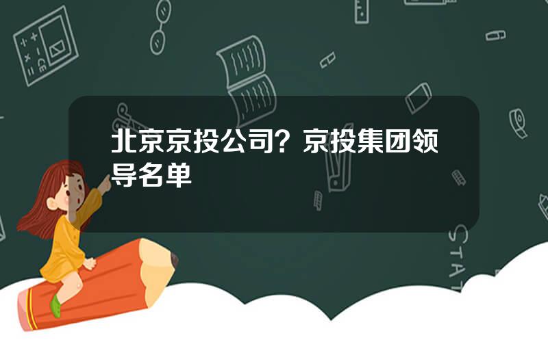 北京京投公司？京投集团领导名单