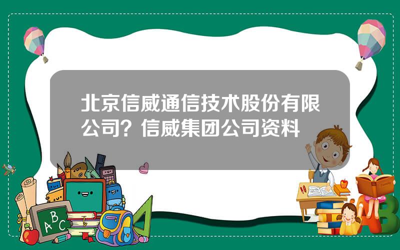 北京信威通信技术股份有限公司？信威集团公司资料