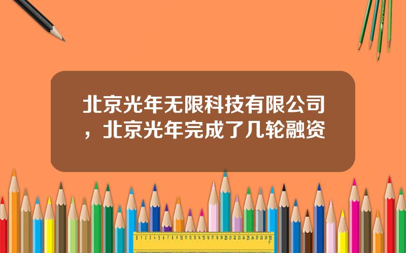 北京光年无限科技有限公司，北京光年完成了几轮融资