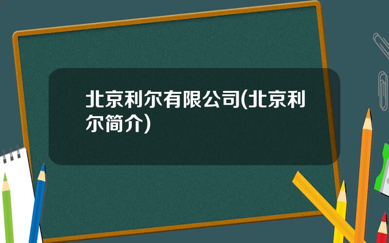 北京利尔有限公司(北京利尔简介)