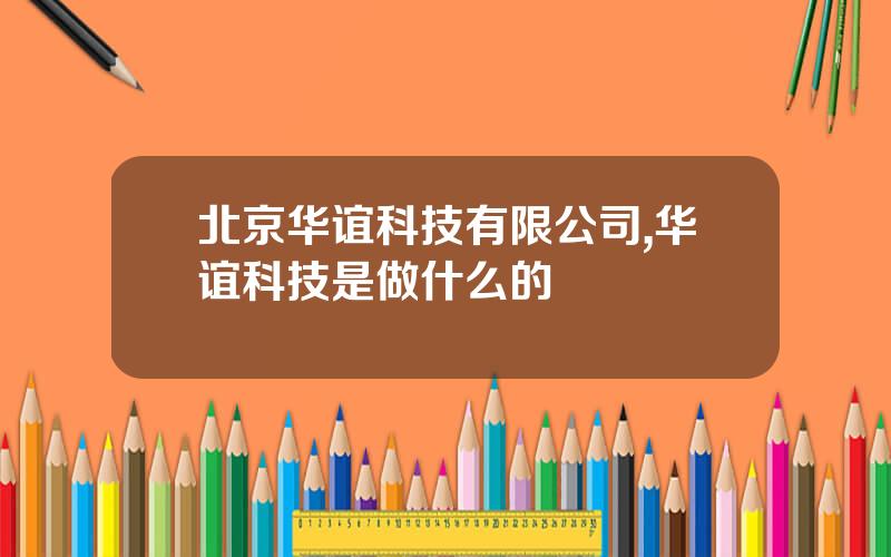 北京华谊科技有限公司,华谊科技是做什么的