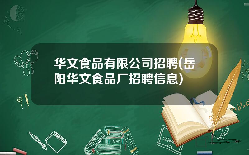 华文食品有限公司招聘(岳阳华文食品厂招聘信息)