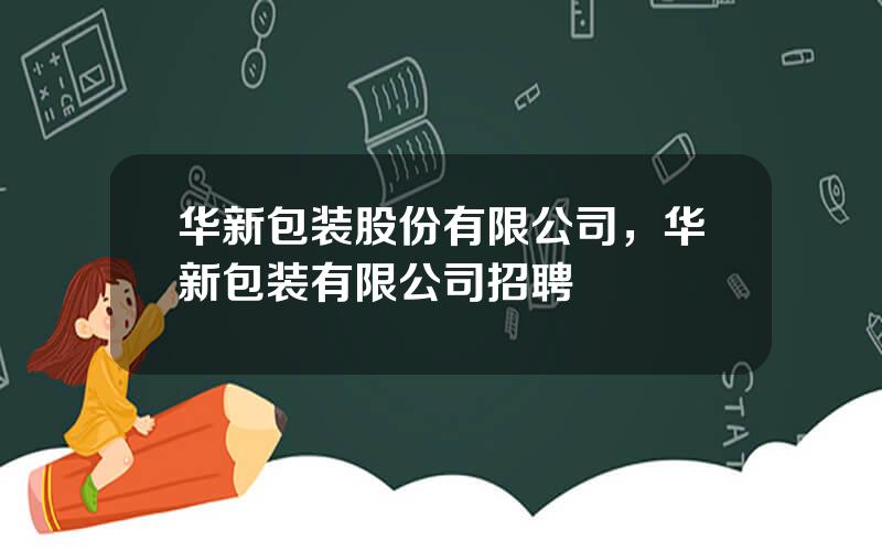 华新包装股份有限公司，华新包装有限公司招聘
