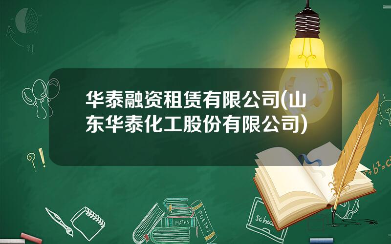 华泰融资租赁有限公司(山东华泰化工股份有限公司)