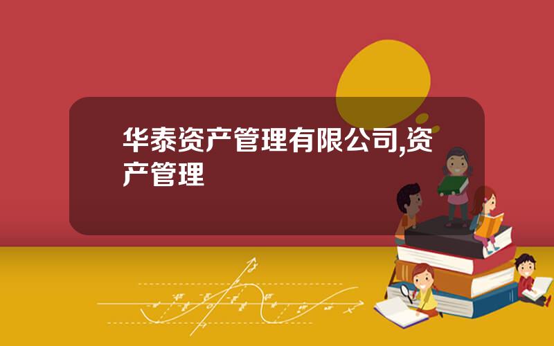 华泰资产管理有限公司,资产管理