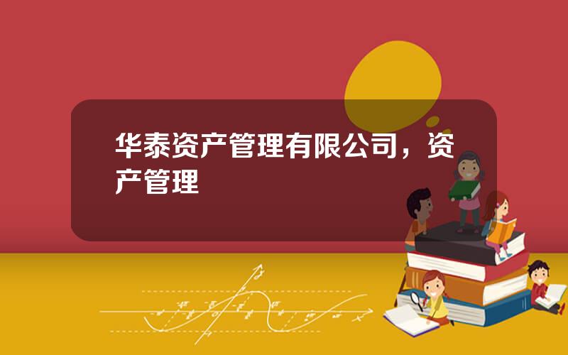 华泰资产管理有限公司，资产管理