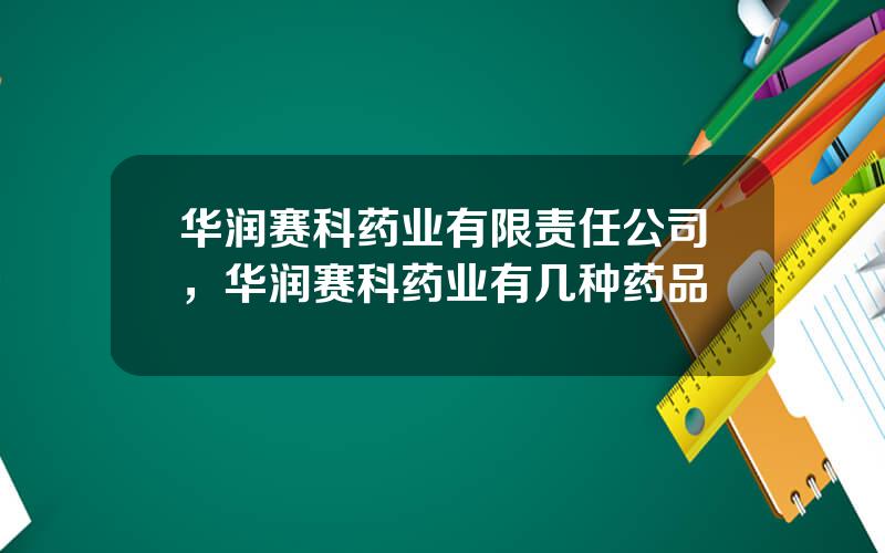 华润赛科药业有限责任公司，华润赛科药业有几种药品