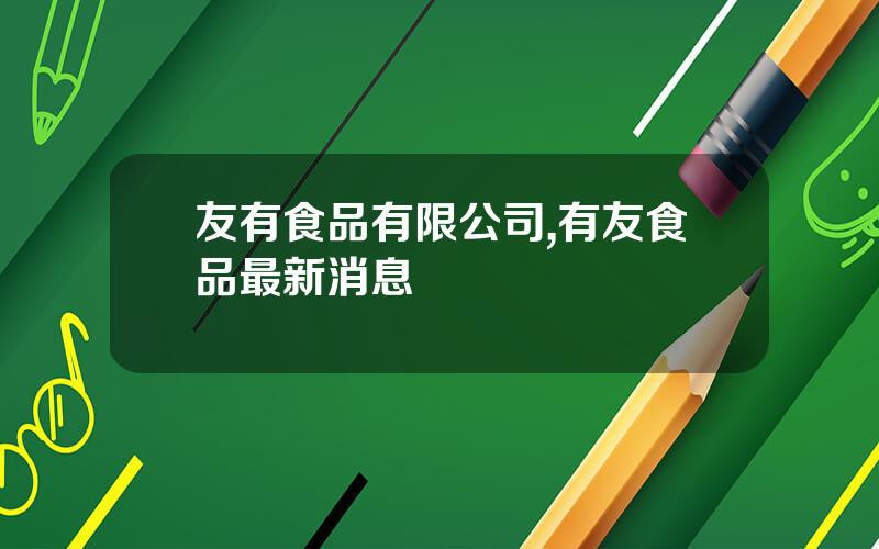 友有食品有限公司,有友食品最新消息