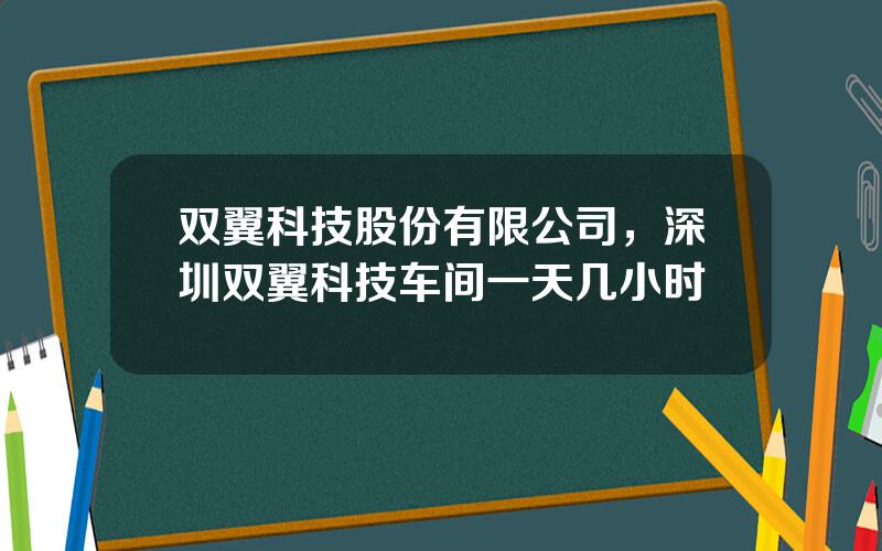 双翼科技股份有限公司，深圳双翼科技车间一天几小时