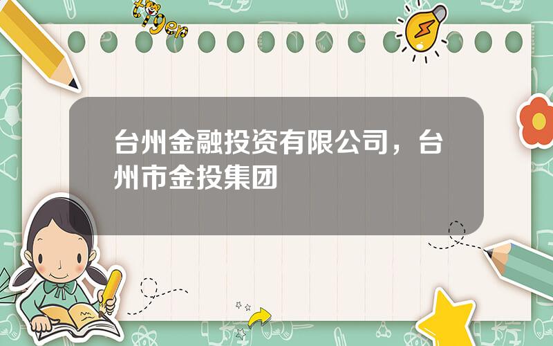 台州金融投资有限公司，台州市金投集团