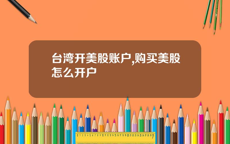 台湾开美股账户,购买美股怎么开户