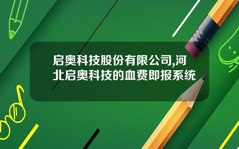 启奥科技股份有限公司,河北启奥科技的血费即报系统