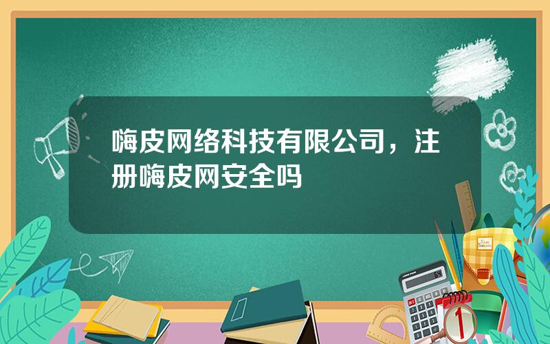 嗨皮网络科技有限公司，注册嗨皮网安全吗