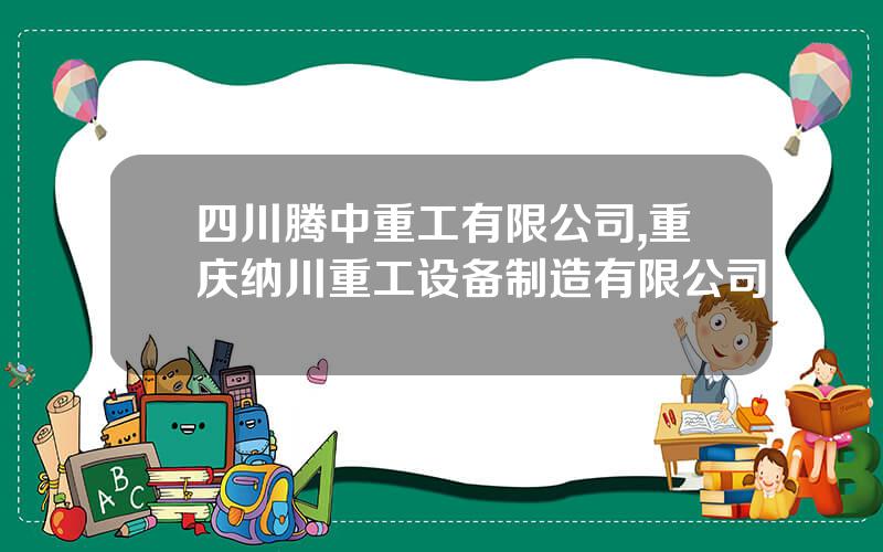 四川腾中重工有限公司,重庆纳川重工设备制造有限公司