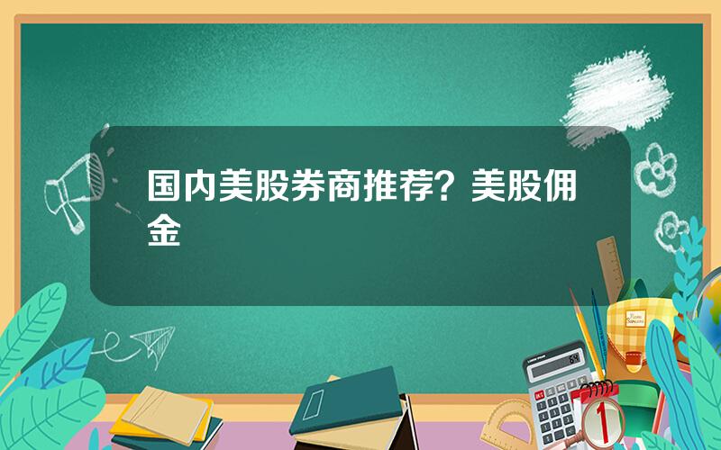 国内美股券商推荐？美股佣金