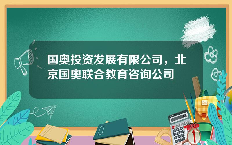 国奥投资发展有限公司，北京国奥联合教育咨询公司