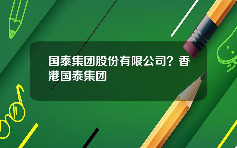 国泰集团股份有限公司？香港国泰集团