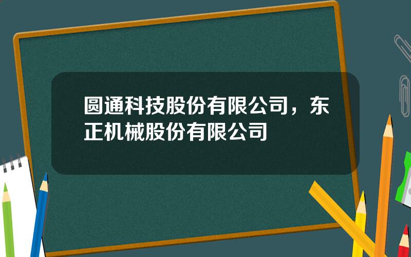 圆通科技股份有限公司，东正机械股份有限公司