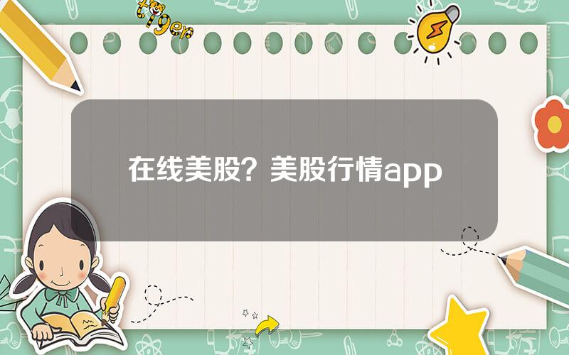 在线美股？美股行情app