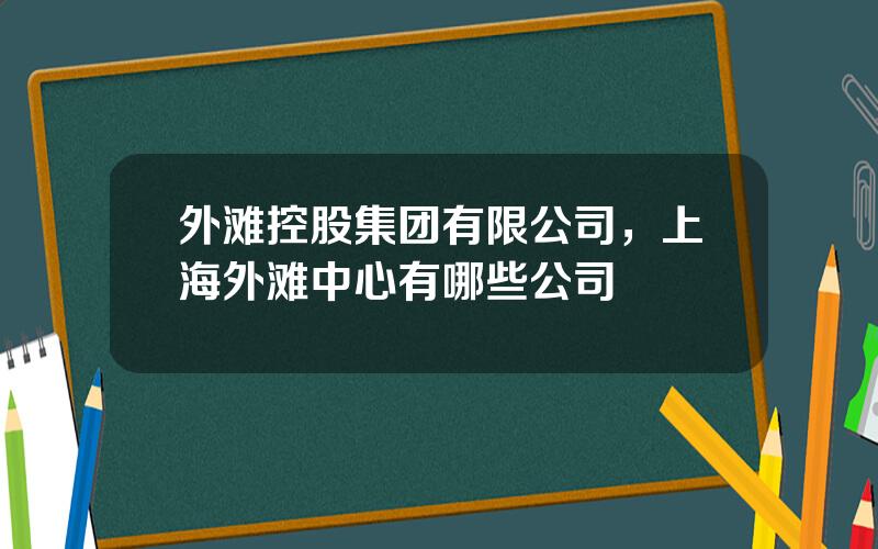 外滩控股集团有限公司，上海外滩中心有哪些公司