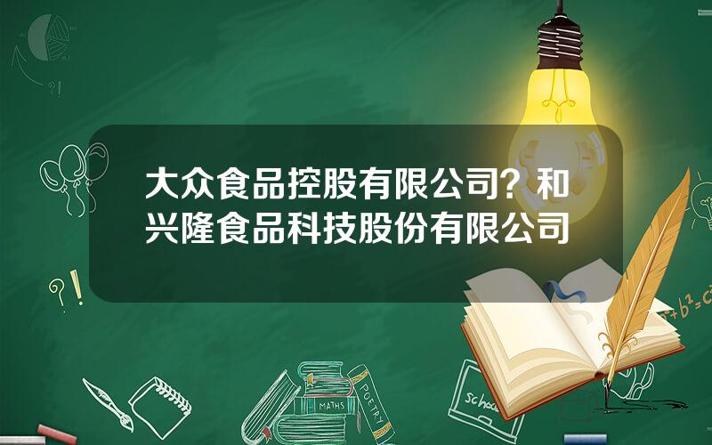 大众食品控股有限公司？和兴隆食品科技股份有限公司