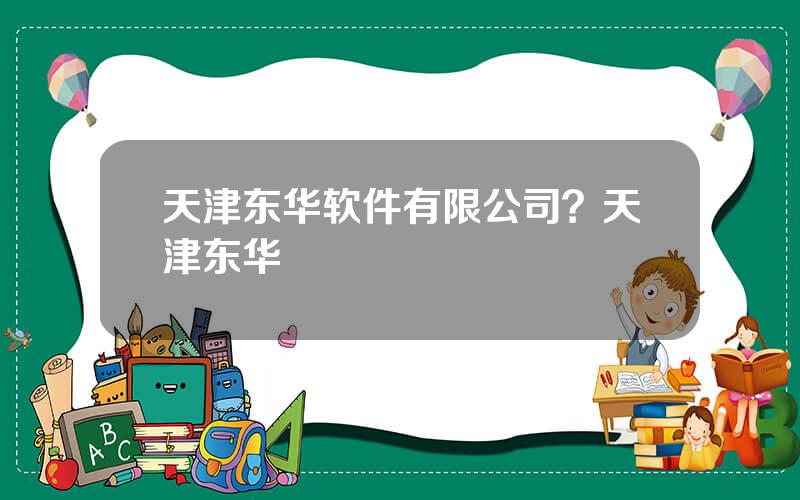 天津东华软件有限公司？天津东华