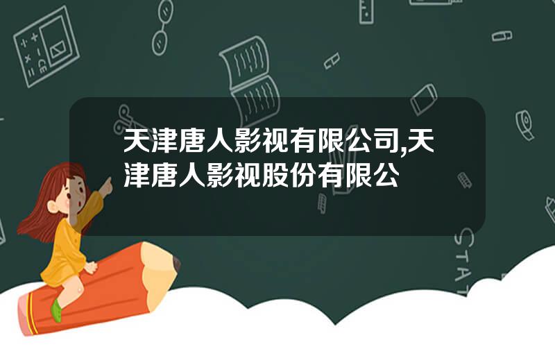 天津唐人影视有限公司,天津唐人影视股份有限公