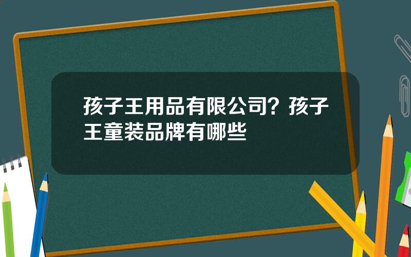 孩子王用品有限公司？孩子王童装品牌有哪些