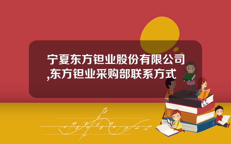 宁夏东方钽业股份有限公司,东方钽业采购部联系方式
