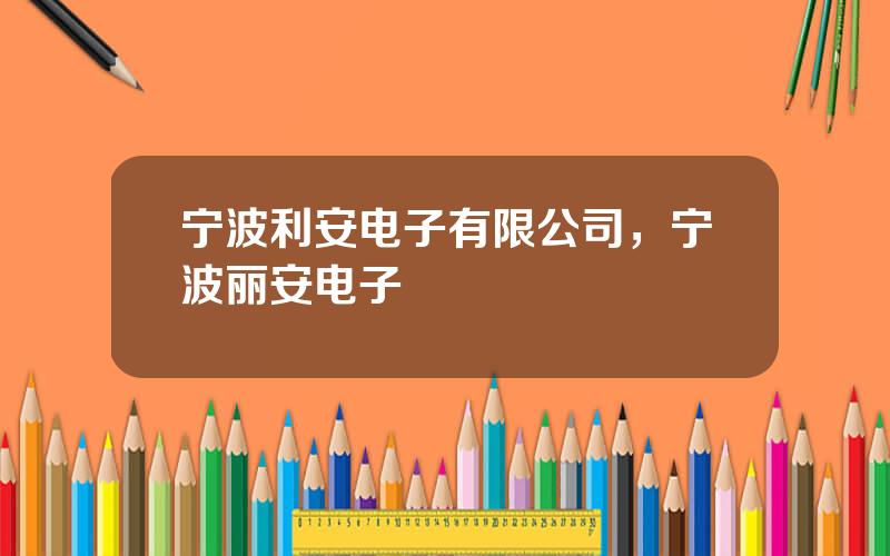 宁波利安电子有限公司，宁波丽安电子