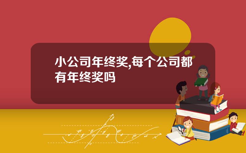 小公司年终奖,每个公司都有年终奖吗
