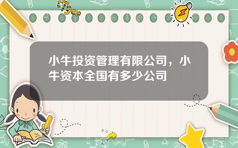 小牛投资管理有限公司，小牛资本全国有多少公司