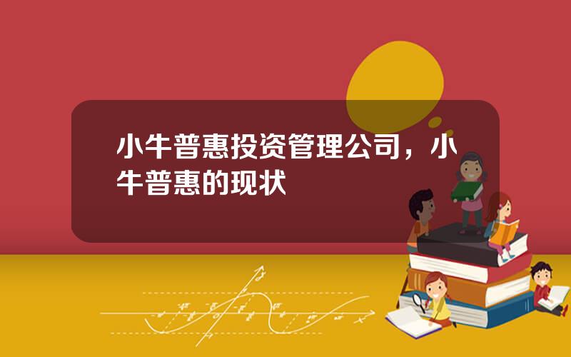 小牛普惠投资管理公司，小牛普惠的现状