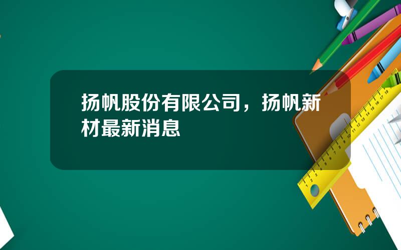扬帆股份有限公司，扬帆新材最新消息