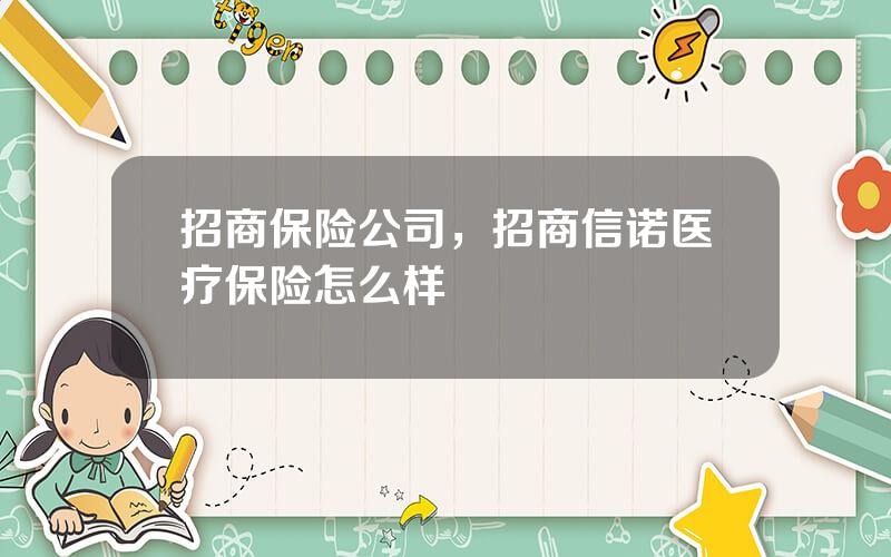 招商保险公司，招商信诺医疗保险怎么样