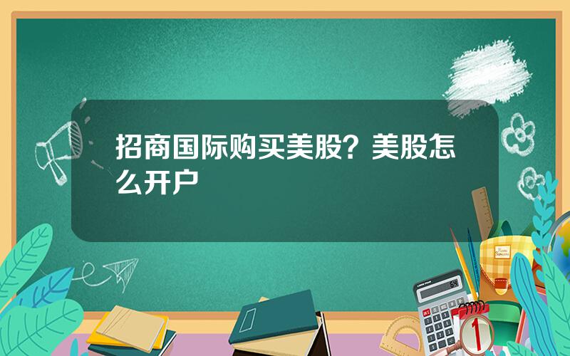 招商国际购买美股？美股怎么开户