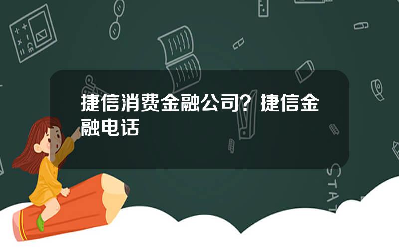 捷信消费金融公司？捷信金融电话