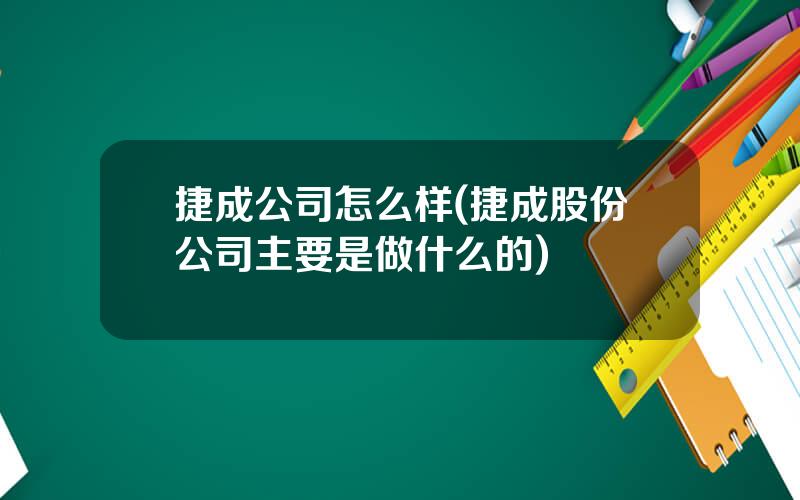 捷成公司怎么样(捷成股份公司主要是做什么的)