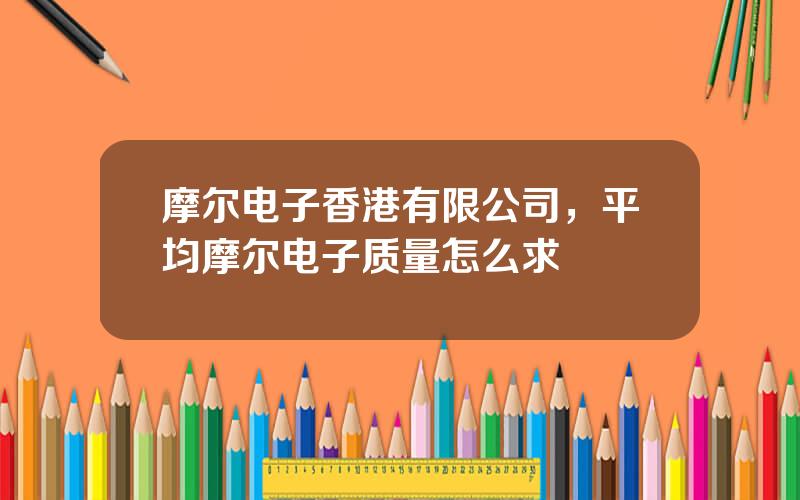 摩尔电子香港有限公司，平均摩尔电子质量怎么求