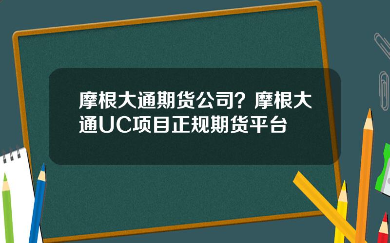 摩根大通期货公司？摩根大通UC项目正规期货平台