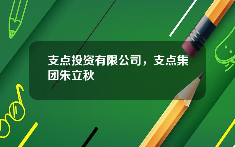 支点投资有限公司，支点集团朱立秋