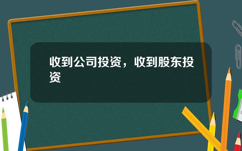 收到公司投资，收到股东投资