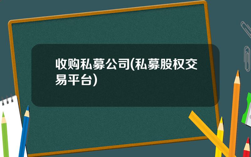 收购私募公司(私募股权交易平台)